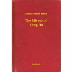 Ernest Bramah Smith - The Mirror of Kong Ho (e-könyv)