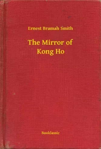 Ernest Bramah Smith - The Mirror of Kong Ho (e-könyv)