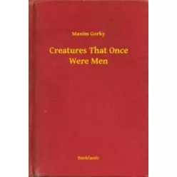 Maxim Gorky - Creatures That Once Were Men (e-könyv)