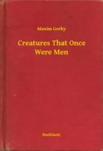Maxim Gorky - Creatures That Once Were Men (e-könyv)