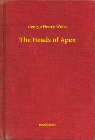 George Henry Weiss - The Heads of Apex (e-könyv)