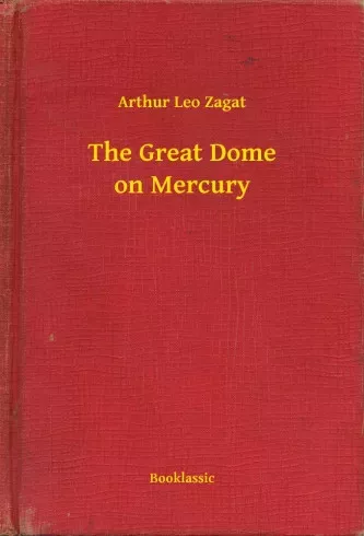 Arthur Leo Zagat - The Great Dome on Mercury (e-könyv)