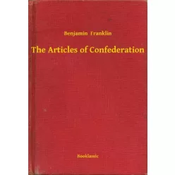 Benjamin Franklin - The Articles of Confederation (e-könyv)