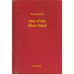 Howard Pyle - Otto of the Silver Hand (e-könyv)