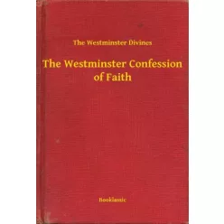   The Westminster of Divines - The Westminster Confession of Faith (e-könyv)