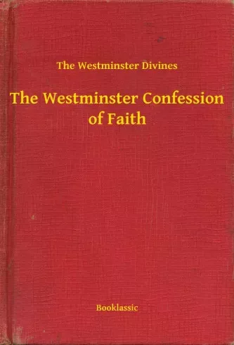 The Westminster of Divines - The Westminster Confession of Faith (e-könyv)