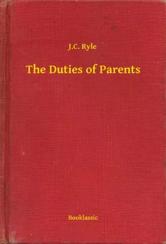 J.C. Ryle - The Duties of Parents (e-könyv)