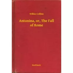 Wilkie Collins - Antonina, or, The Fall of Rome (e-könyv)