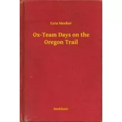 Ezra Meeker - Ox-Team Days on the Oregon Trail (e-könyv)