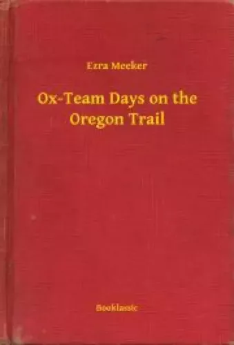 Ezra Meeker - Ox-Team Days on the Oregon Trail (e-könyv)