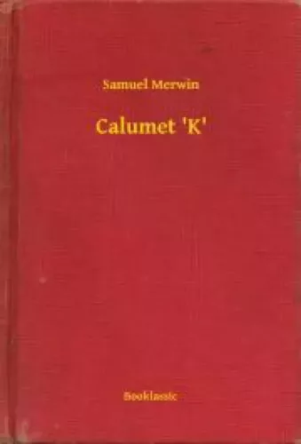 Samuel Merwin - Calumet 'K' (e-könyv)