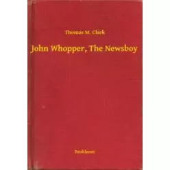 Thomas M. Clark - John Whopper, The Newsboy (e-könyv)