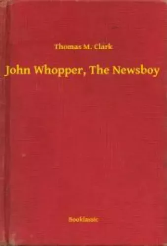 Thomas M. Clark - John Whopper, The Newsboy (e-könyv)