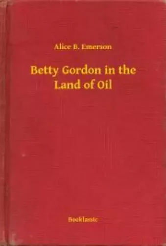 Alice B. Emerson - Betty Gordon in the Land of Oil (e-könyv)