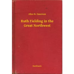   Alice B. Emerson - Ruth Fielding in the Great Northwest (e-könyv)