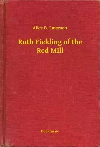Alice B. Emerson - Ruth Fielding of the Red Mill (e-könyv)