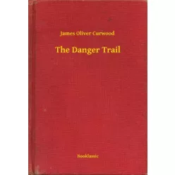 James Oliver Curwood - The Danger Trail (e-könyv)