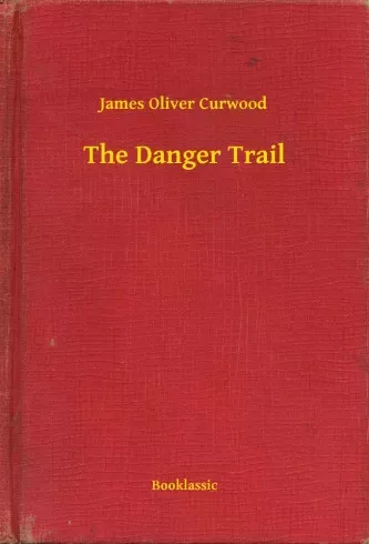 James Oliver Curwood - The Danger Trail (e-könyv)