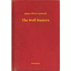 James Oliver Curwood - The Wolf Hunters (e-könyv)