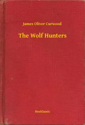 James Oliver Curwood - The Wolf Hunters (e-könyv)