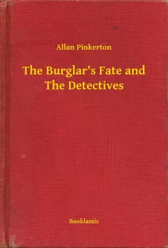 Allan Pinkerton - The Burglar's Fate and The Detectives (e-könyv)