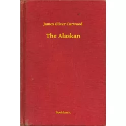 James Oliver Curwood - The Alaskan (e-könyv)