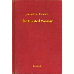 James Oliver Curwood - The Hunted Woman (e-könyv)