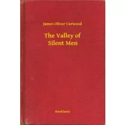 James Oliver Curwood - The Valley of Silent Men (e-könyv)