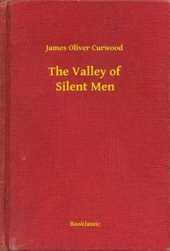 James Oliver Curwood - The Valley of Silent Men (e-könyv)