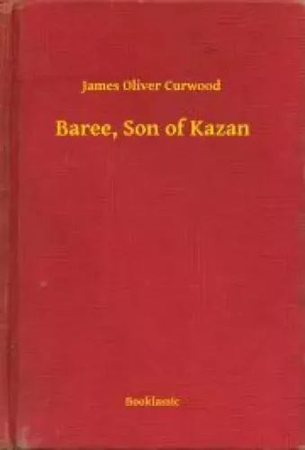 James Oliver Curwood - Baree, Son of Kazan (e-könyv)