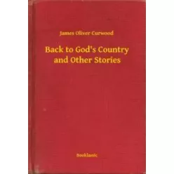   James Oliver Curwood - Back to God's Country and Other Stories (e-könyv)