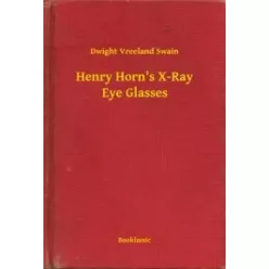   Dwight Vreeland Swain - Henry Horn's X-Ray Eye Glasses (e-könyv)