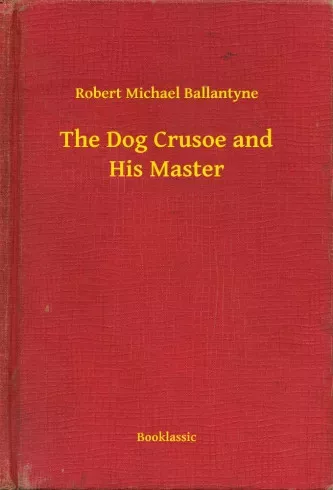 Robert Michael Ballantyne - The Dog Crusoe and His Master (e-könyv)