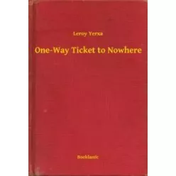 Leroy Yerxa - One-Way Ticket to Nowhere (e-könyv)