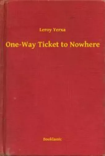 Leroy Yerxa - One-Way Ticket to Nowhere (e-könyv)