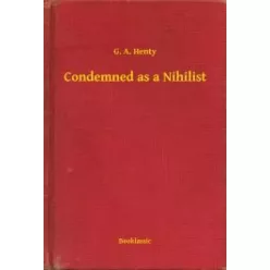 G. A. Henty - Condemned as a Nihilist (e-könyv)