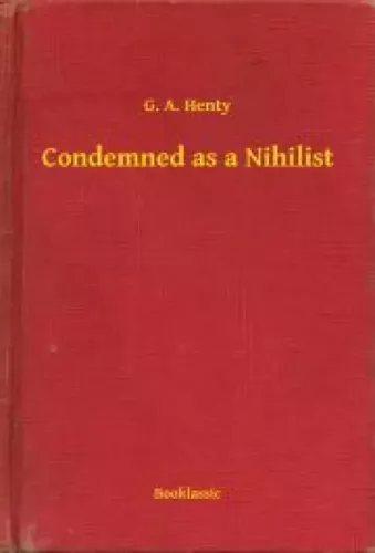 G. A. Henty - Condemned as a Nihilist (e-könyv)