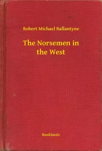 Robert Michael Ballantyne - The Norsemen in the West (e-könyv)