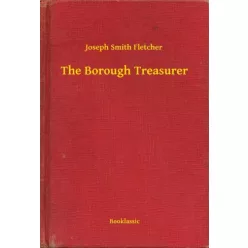 Joseph Smith Fletcher - The Borough Treasurer (e-könyv)
