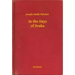 Joseph Smith Fletcher - In the Days of Drake (e-könyv)