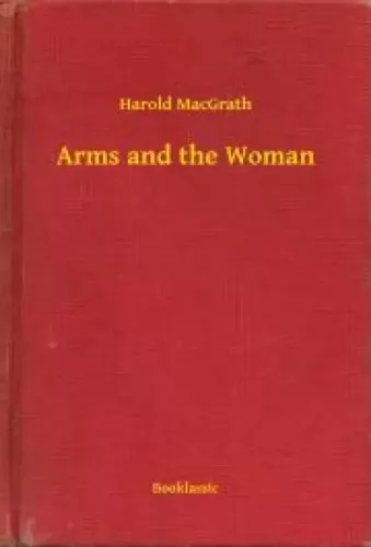 Harold MacGrath - Arms and the Woman (e-könyv)