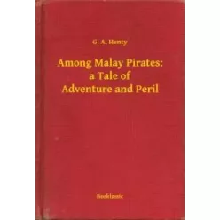   G. A. Henty - Among Malay Pirates: a Tale of Adventure and Peril (e-könyv)