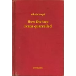   Nyikolaj Vasziljevics Gogol - How the two Ivans quarrelled (e-könyv)