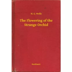 H. G. Wells - The Flowering of the Strange Orchid (e-könyv)