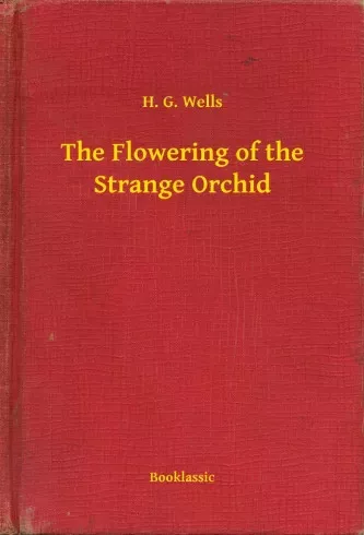 H. G. Wells - The Flowering of the Strange Orchid (e-könyv)
