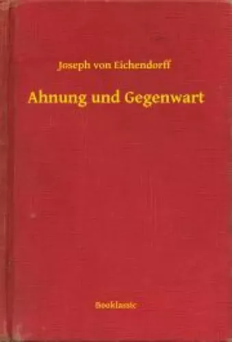 Joseph von Eichendorff - Ahnung und Gegenwart (e-könyv)