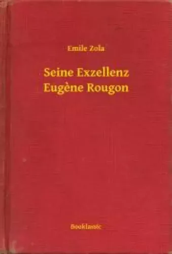 Émile Zola - Seine Exzellenz Eugene Rougon (e-könyv)