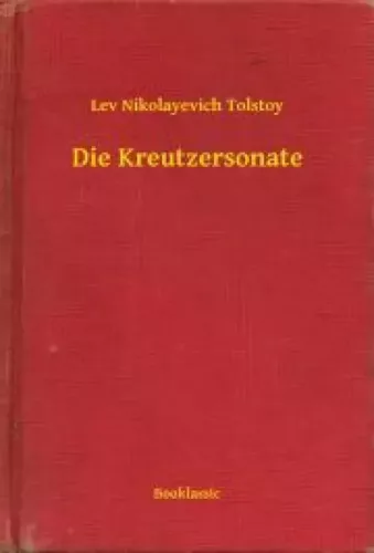Lev Nikolayevich Tolstoy - Die Kreutzersonate (e-könyv)