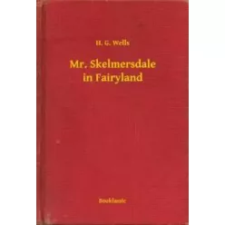 H. G. Wells - Mr. Skelmersdale in Fairyland (e-könyv)