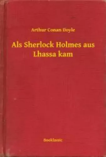 Sir Arthur Conan Doyle - Als Sherlock Holmes aus Lhassa kam (e-könyv)